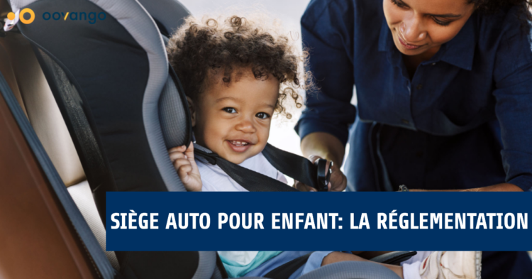 Siège auto pour enfant : la réglementation - Oovango
